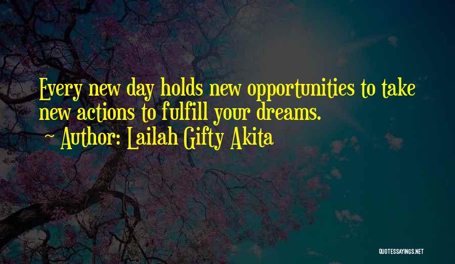 Lailah Gifty Akita Quotes: Every New Day Holds New Opportunities To Take New Actions To Fulfill Your Dreams.