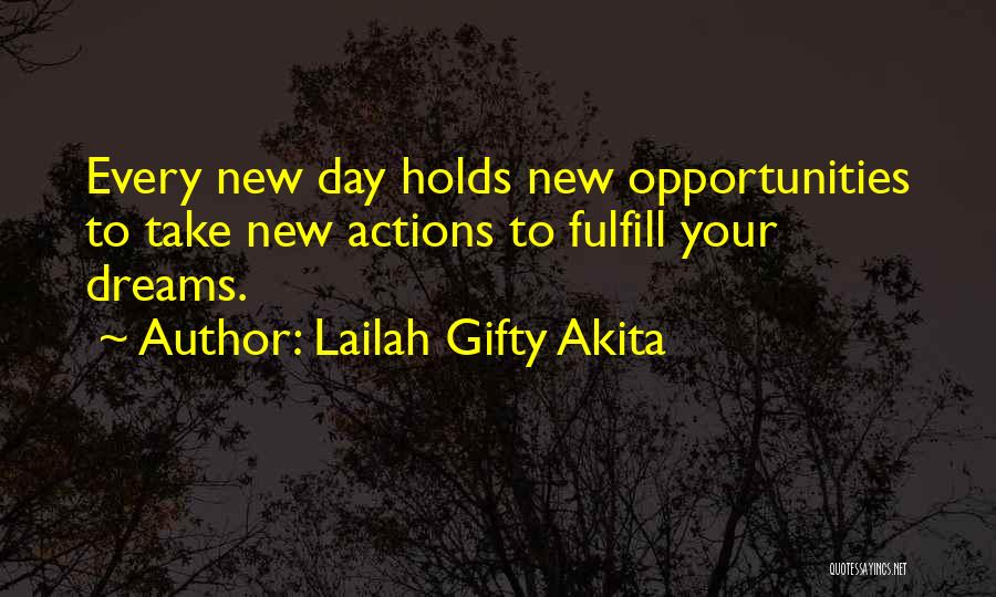 Lailah Gifty Akita Quotes: Every New Day Holds New Opportunities To Take New Actions To Fulfill Your Dreams.