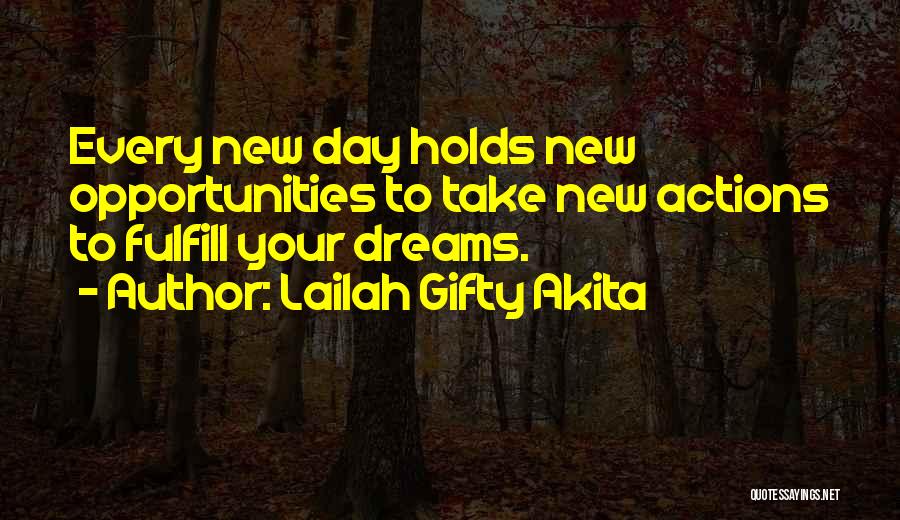 Lailah Gifty Akita Quotes: Every New Day Holds New Opportunities To Take New Actions To Fulfill Your Dreams.