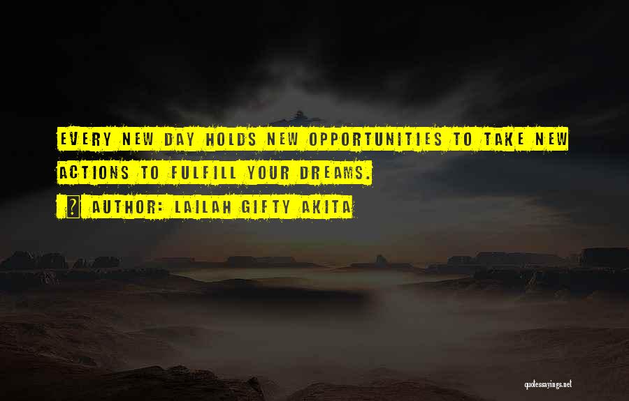 Lailah Gifty Akita Quotes: Every New Day Holds New Opportunities To Take New Actions To Fulfill Your Dreams.