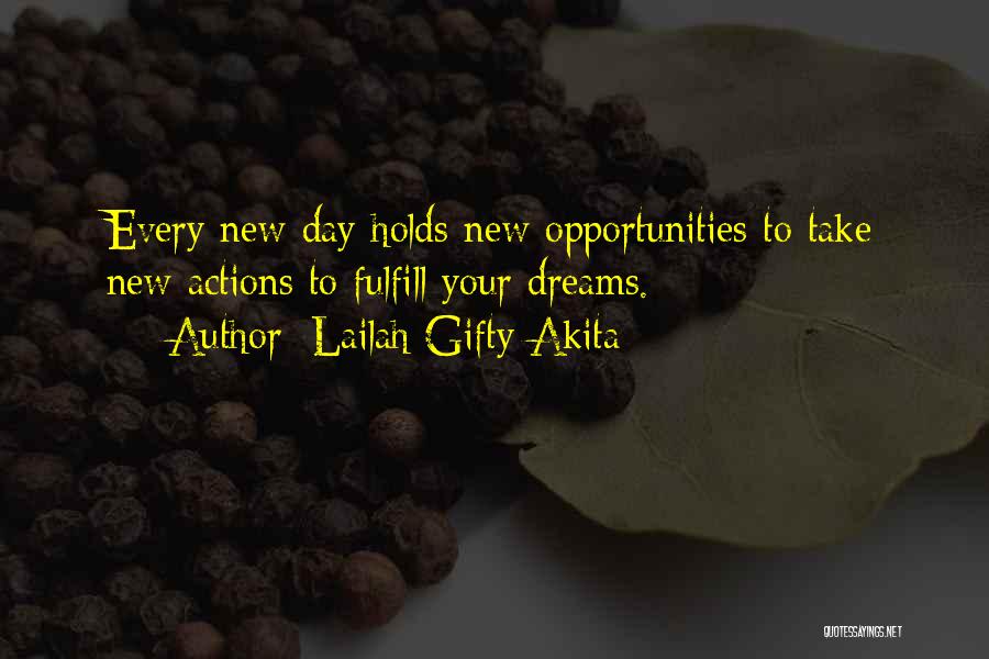 Lailah Gifty Akita Quotes: Every New Day Holds New Opportunities To Take New Actions To Fulfill Your Dreams.