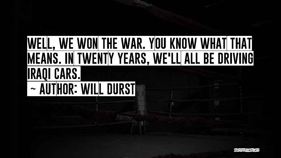 Will Durst Quotes: Well, We Won The War. You Know What That Means. In Twenty Years, We'll All Be Driving Iraqi Cars.