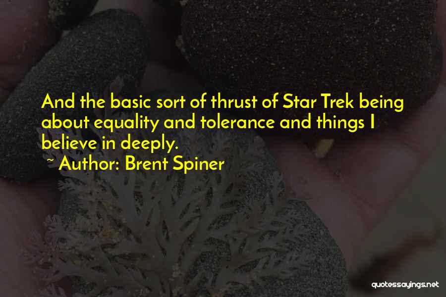 Brent Spiner Quotes: And The Basic Sort Of Thrust Of Star Trek Being About Equality And Tolerance And Things I Believe In Deeply.