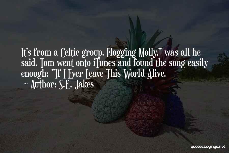 S.E. Jakes Quotes: It's From A Celtic Group. Flogging Molly, Was All He Said. Tom Went Onto Itunes And Found The Song Easily