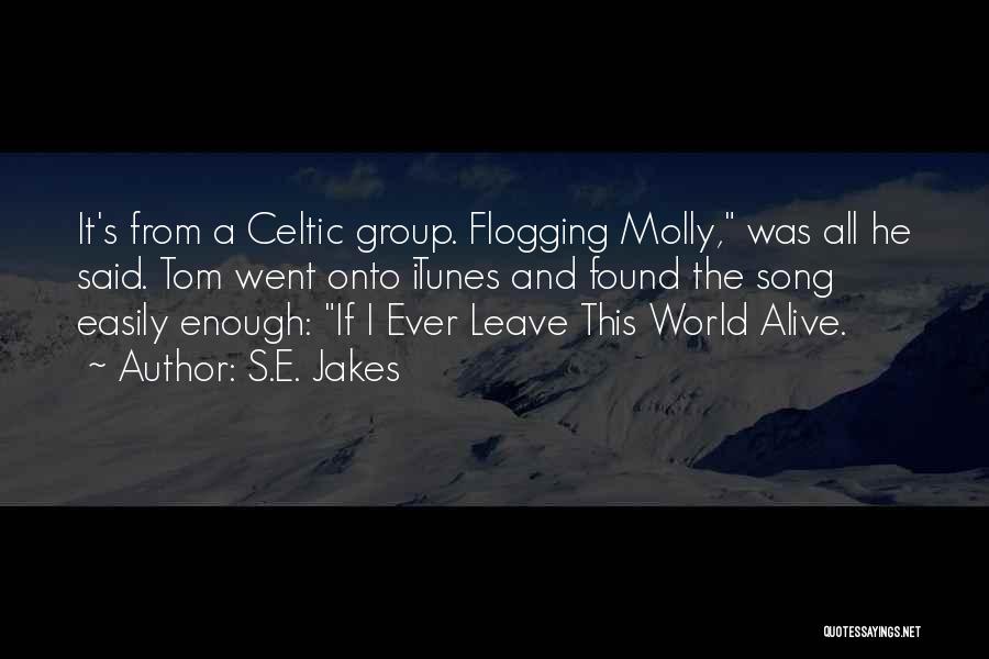 S.E. Jakes Quotes: It's From A Celtic Group. Flogging Molly, Was All He Said. Tom Went Onto Itunes And Found The Song Easily