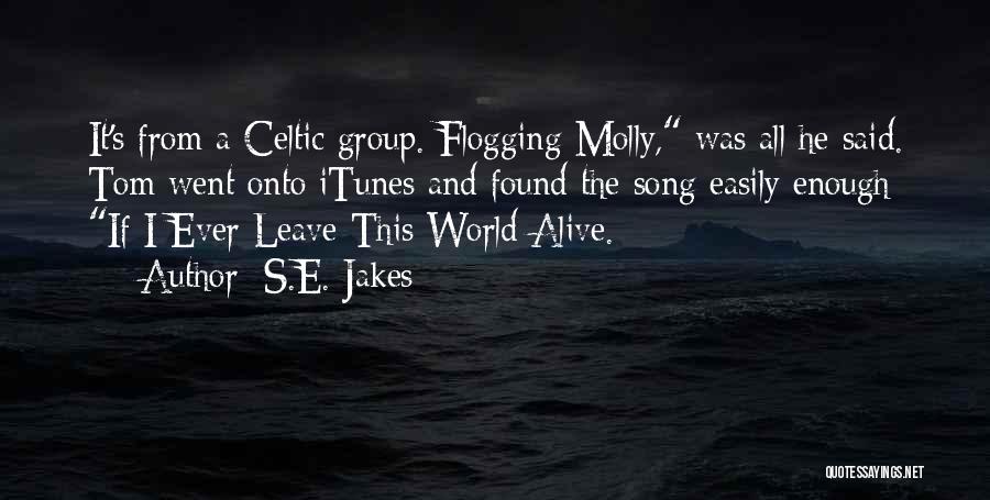 S.E. Jakes Quotes: It's From A Celtic Group. Flogging Molly, Was All He Said. Tom Went Onto Itunes And Found The Song Easily