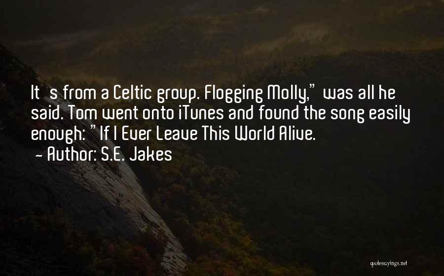 S.E. Jakes Quotes: It's From A Celtic Group. Flogging Molly, Was All He Said. Tom Went Onto Itunes And Found The Song Easily