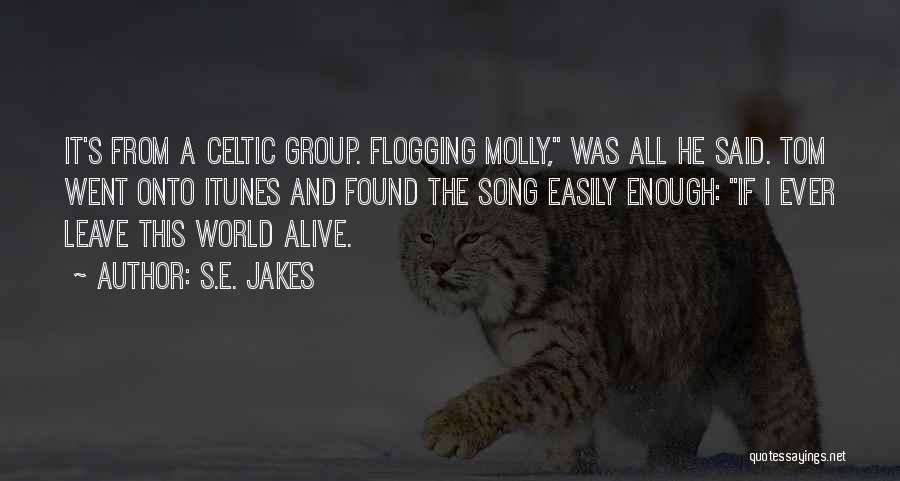 S.E. Jakes Quotes: It's From A Celtic Group. Flogging Molly, Was All He Said. Tom Went Onto Itunes And Found The Song Easily