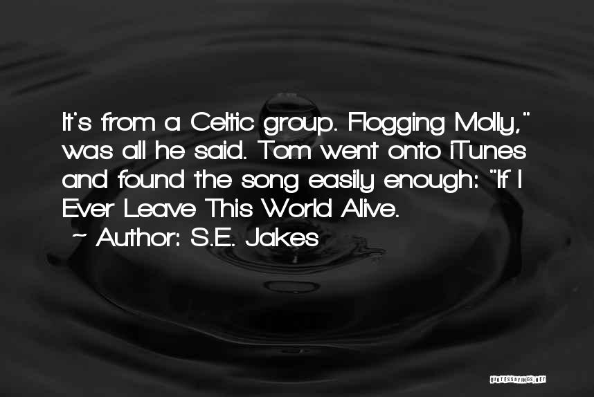 S.E. Jakes Quotes: It's From A Celtic Group. Flogging Molly, Was All He Said. Tom Went Onto Itunes And Found The Song Easily