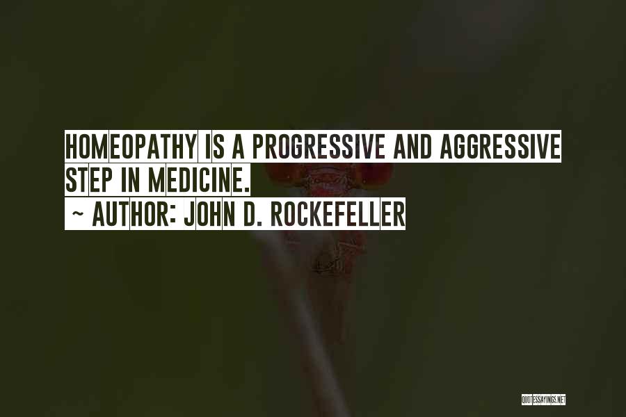 John D. Rockefeller Quotes: Homeopathy Is A Progressive And Aggressive Step In Medicine.