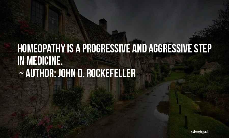 John D. Rockefeller Quotes: Homeopathy Is A Progressive And Aggressive Step In Medicine.