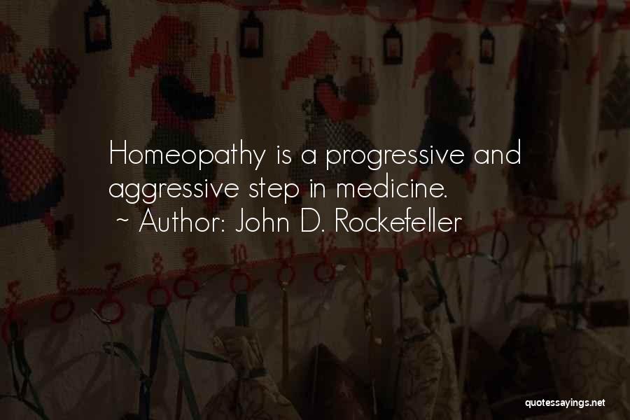 John D. Rockefeller Quotes: Homeopathy Is A Progressive And Aggressive Step In Medicine.