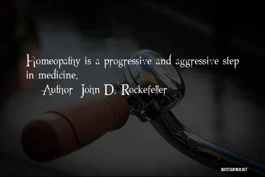 John D. Rockefeller Quotes: Homeopathy Is A Progressive And Aggressive Step In Medicine.