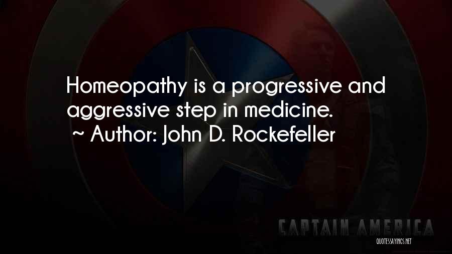 John D. Rockefeller Quotes: Homeopathy Is A Progressive And Aggressive Step In Medicine.
