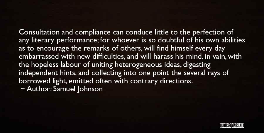 Samuel Johnson Quotes: Consultation And Compliance Can Conduce Little To The Perfection Of Any Literary Performance; For Whoever Is So Doubtful Of His