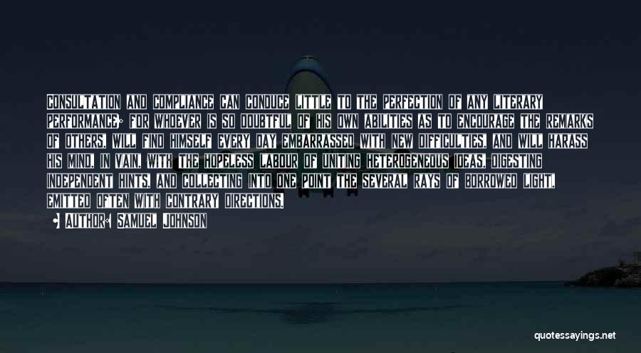 Samuel Johnson Quotes: Consultation And Compliance Can Conduce Little To The Perfection Of Any Literary Performance; For Whoever Is So Doubtful Of His