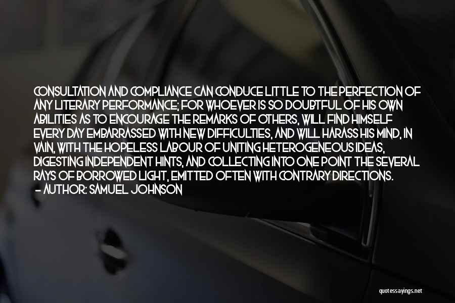 Samuel Johnson Quotes: Consultation And Compliance Can Conduce Little To The Perfection Of Any Literary Performance; For Whoever Is So Doubtful Of His