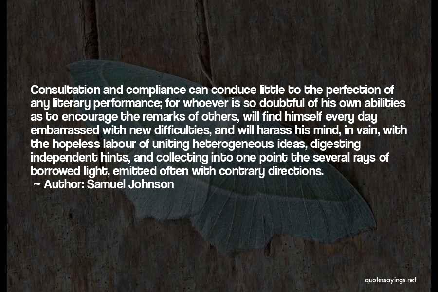 Samuel Johnson Quotes: Consultation And Compliance Can Conduce Little To The Perfection Of Any Literary Performance; For Whoever Is So Doubtful Of His