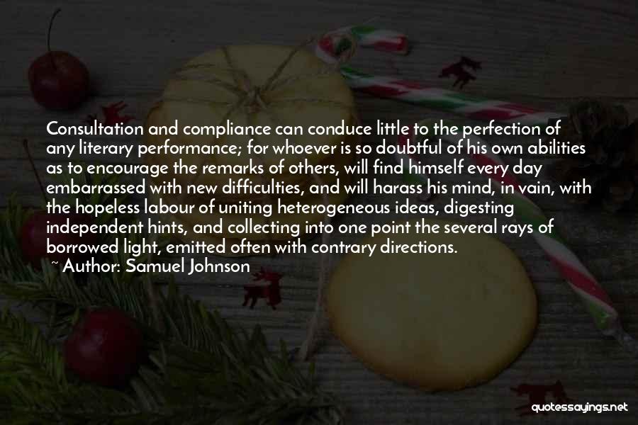 Samuel Johnson Quotes: Consultation And Compliance Can Conduce Little To The Perfection Of Any Literary Performance; For Whoever Is So Doubtful Of His