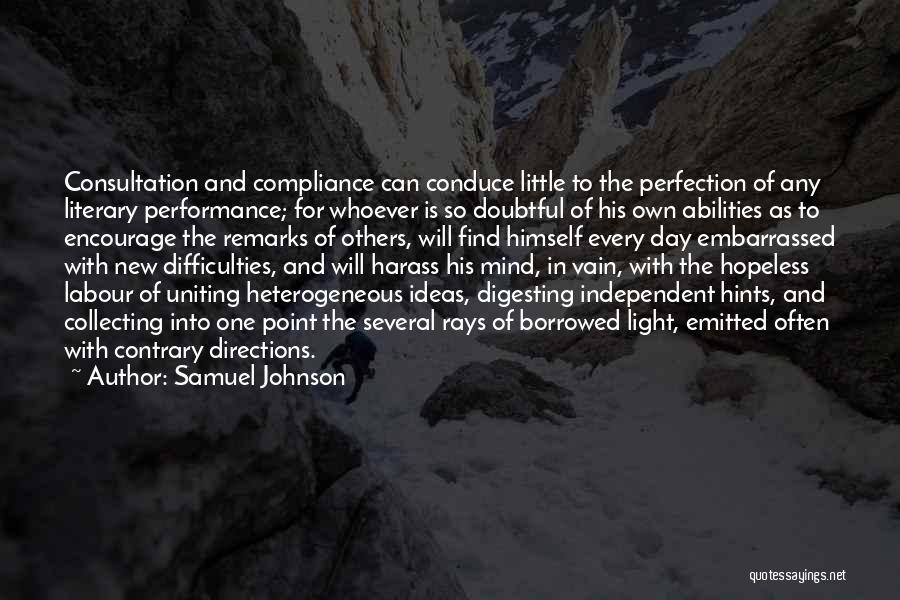 Samuel Johnson Quotes: Consultation And Compliance Can Conduce Little To The Perfection Of Any Literary Performance; For Whoever Is So Doubtful Of His