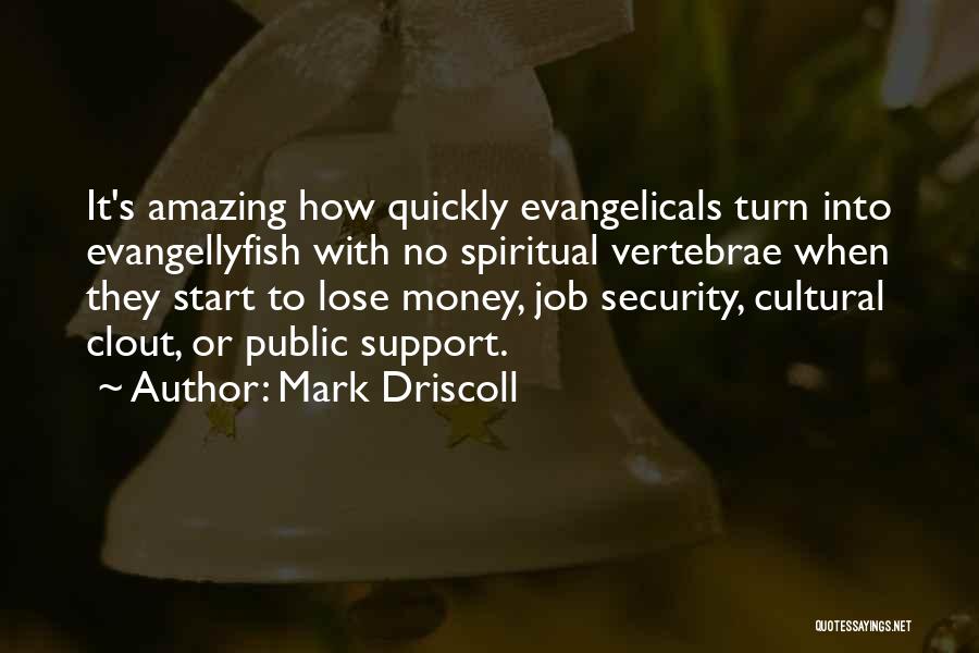 Mark Driscoll Quotes: It's Amazing How Quickly Evangelicals Turn Into Evangellyfish With No Spiritual Vertebrae When They Start To Lose Money, Job Security,