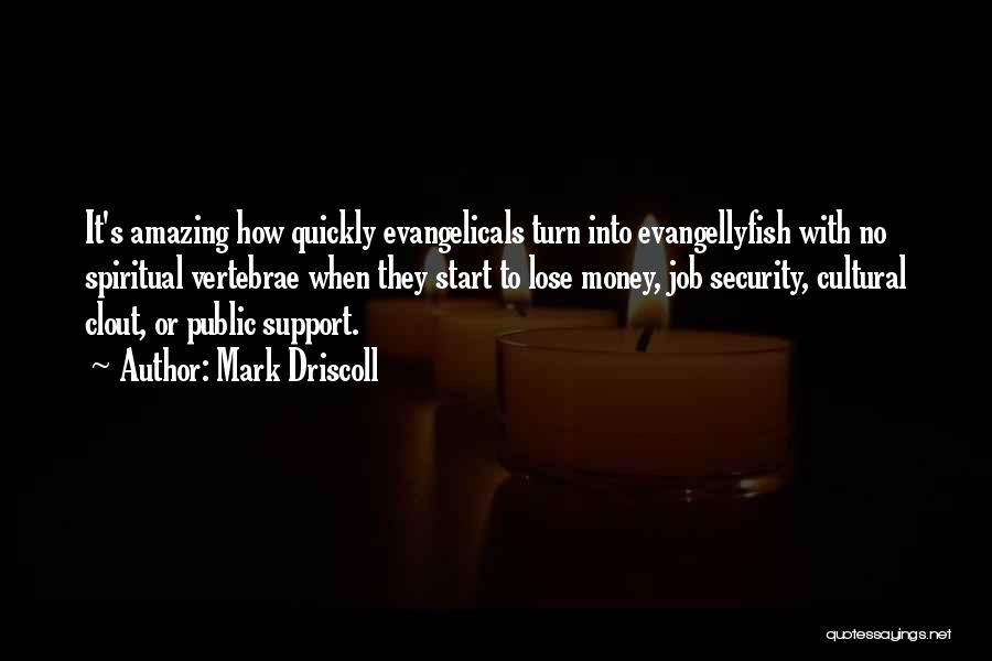 Mark Driscoll Quotes: It's Amazing How Quickly Evangelicals Turn Into Evangellyfish With No Spiritual Vertebrae When They Start To Lose Money, Job Security,