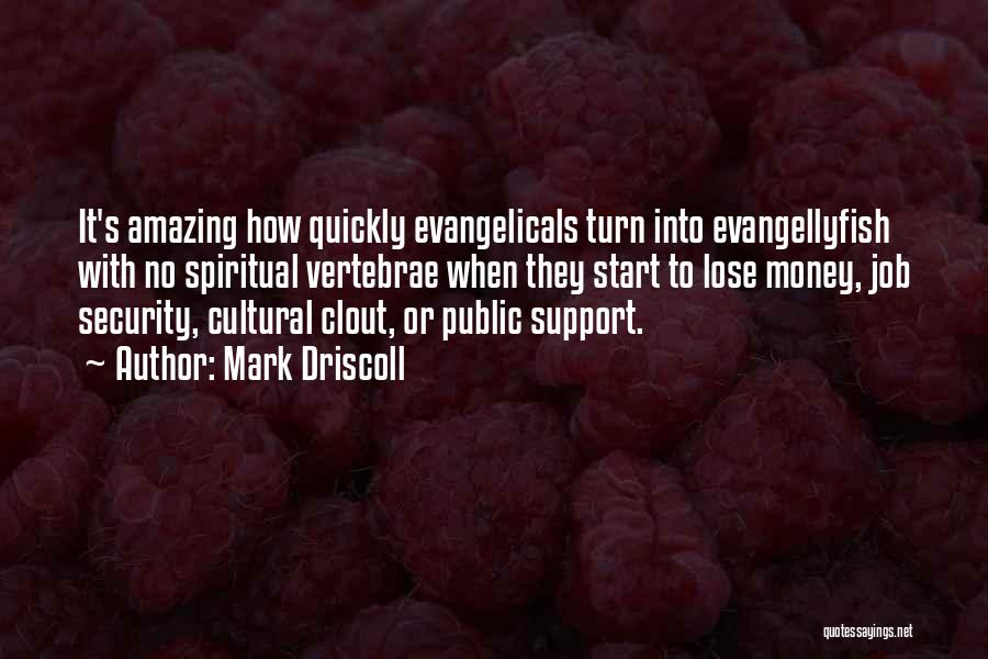 Mark Driscoll Quotes: It's Amazing How Quickly Evangelicals Turn Into Evangellyfish With No Spiritual Vertebrae When They Start To Lose Money, Job Security,