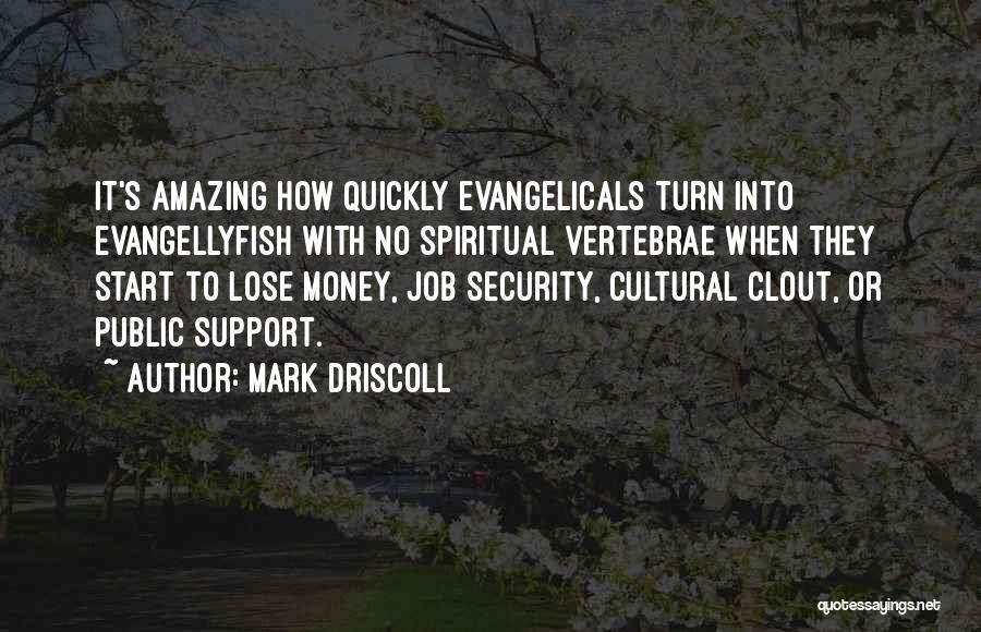 Mark Driscoll Quotes: It's Amazing How Quickly Evangelicals Turn Into Evangellyfish With No Spiritual Vertebrae When They Start To Lose Money, Job Security,
