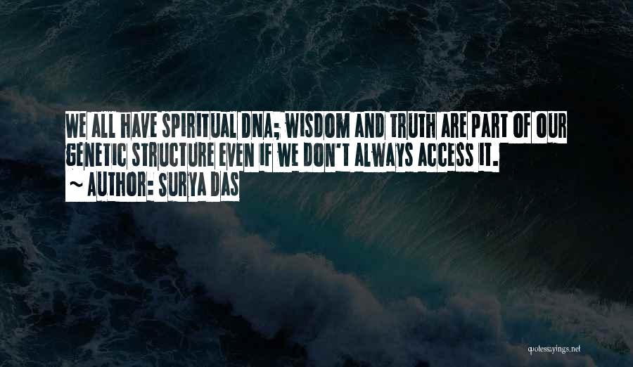 Surya Das Quotes: We All Have Spiritual Dna; Wisdom And Truth Are Part Of Our Genetic Structure Even If We Don't Always Access