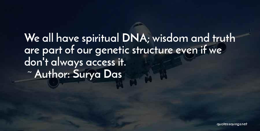 Surya Das Quotes: We All Have Spiritual Dna; Wisdom And Truth Are Part Of Our Genetic Structure Even If We Don't Always Access