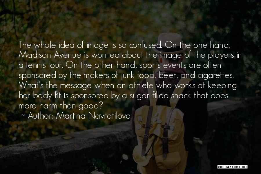 Martina Navratilova Quotes: The Whole Idea Of Image Is So Confused. On The One Hand, Madison Avenue Is Worried About The Image Of