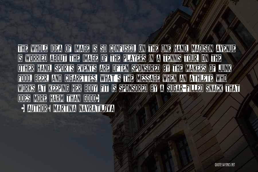Martina Navratilova Quotes: The Whole Idea Of Image Is So Confused. On The One Hand, Madison Avenue Is Worried About The Image Of