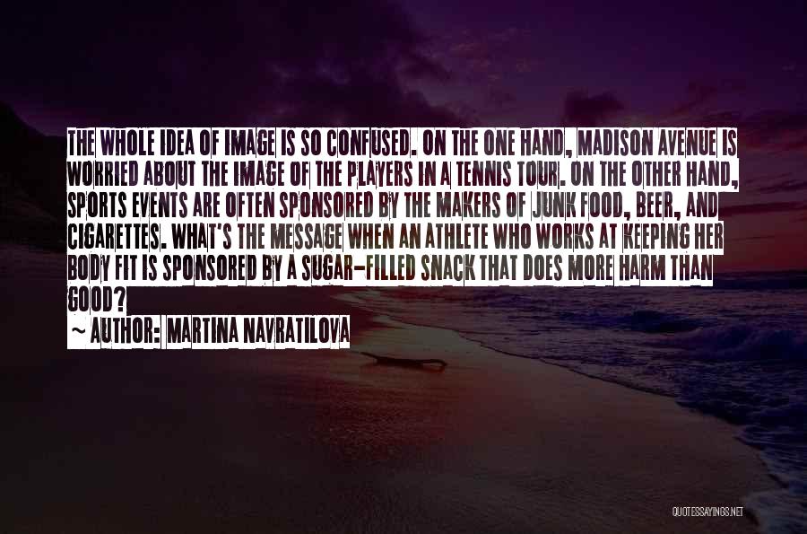 Martina Navratilova Quotes: The Whole Idea Of Image Is So Confused. On The One Hand, Madison Avenue Is Worried About The Image Of