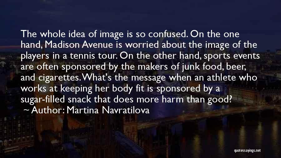 Martina Navratilova Quotes: The Whole Idea Of Image Is So Confused. On The One Hand, Madison Avenue Is Worried About The Image Of