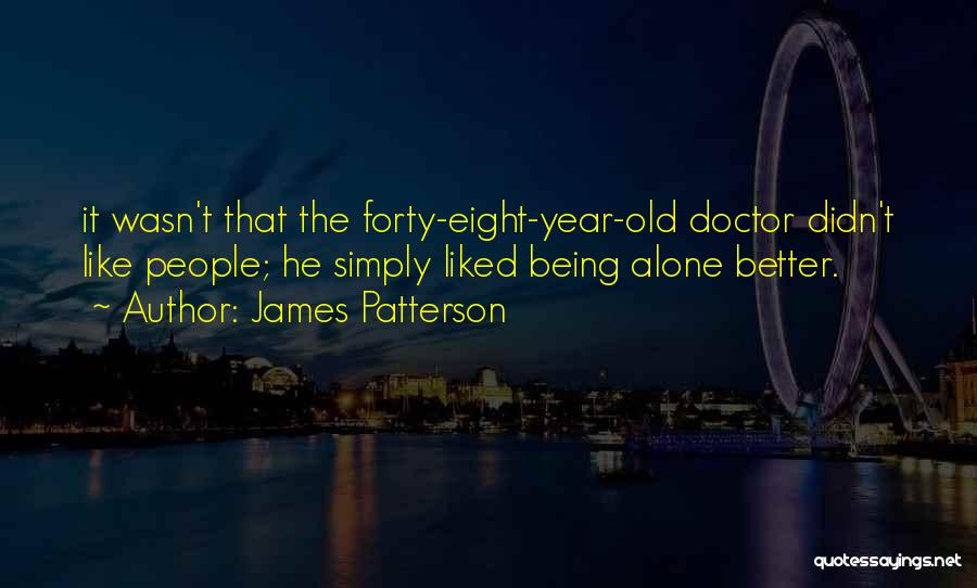 James Patterson Quotes: It Wasn't That The Forty-eight-year-old Doctor Didn't Like People; He Simply Liked Being Alone Better.