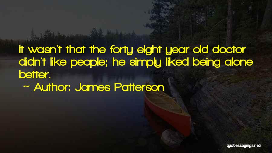 James Patterson Quotes: It Wasn't That The Forty-eight-year-old Doctor Didn't Like People; He Simply Liked Being Alone Better.