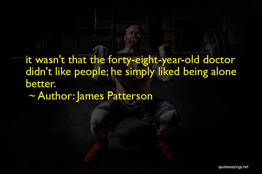 James Patterson Quotes: It Wasn't That The Forty-eight-year-old Doctor Didn't Like People; He Simply Liked Being Alone Better.