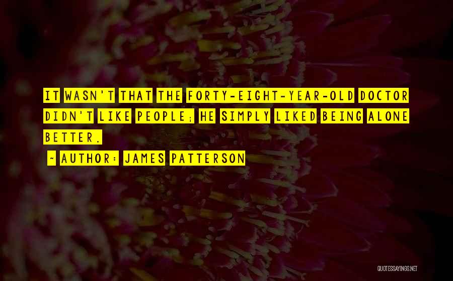 James Patterson Quotes: It Wasn't That The Forty-eight-year-old Doctor Didn't Like People; He Simply Liked Being Alone Better.