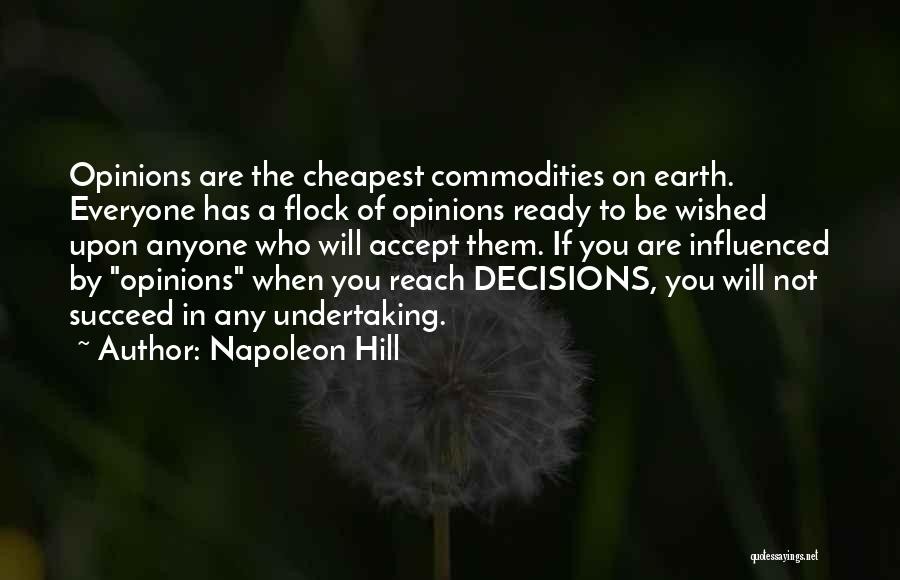 Napoleon Hill Quotes: Opinions Are The Cheapest Commodities On Earth. Everyone Has A Flock Of Opinions Ready To Be Wished Upon Anyone Who