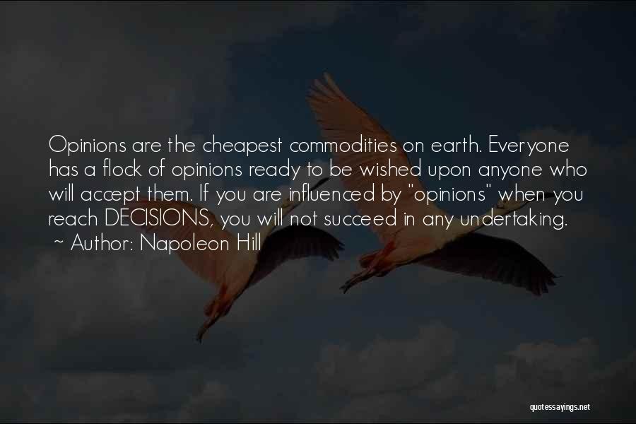 Napoleon Hill Quotes: Opinions Are The Cheapest Commodities On Earth. Everyone Has A Flock Of Opinions Ready To Be Wished Upon Anyone Who