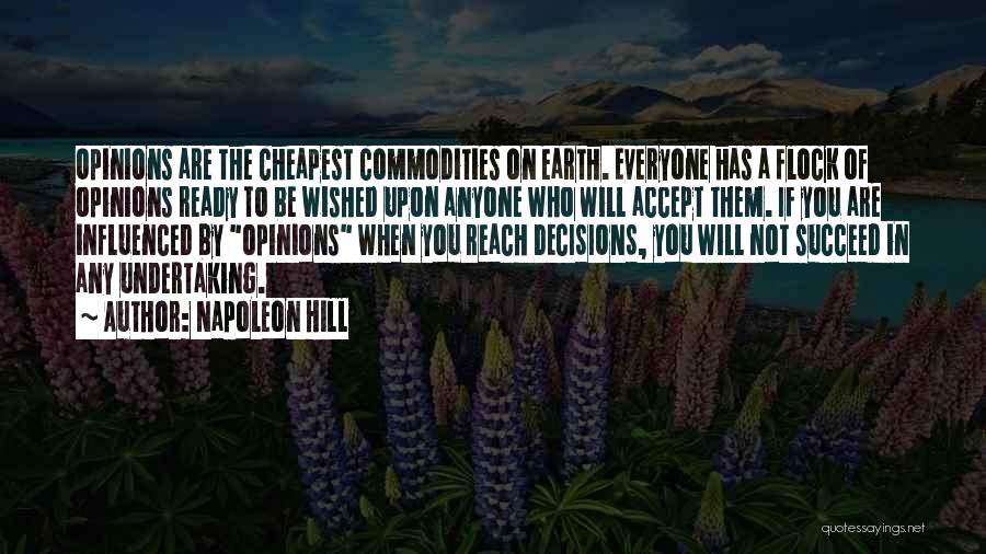 Napoleon Hill Quotes: Opinions Are The Cheapest Commodities On Earth. Everyone Has A Flock Of Opinions Ready To Be Wished Upon Anyone Who