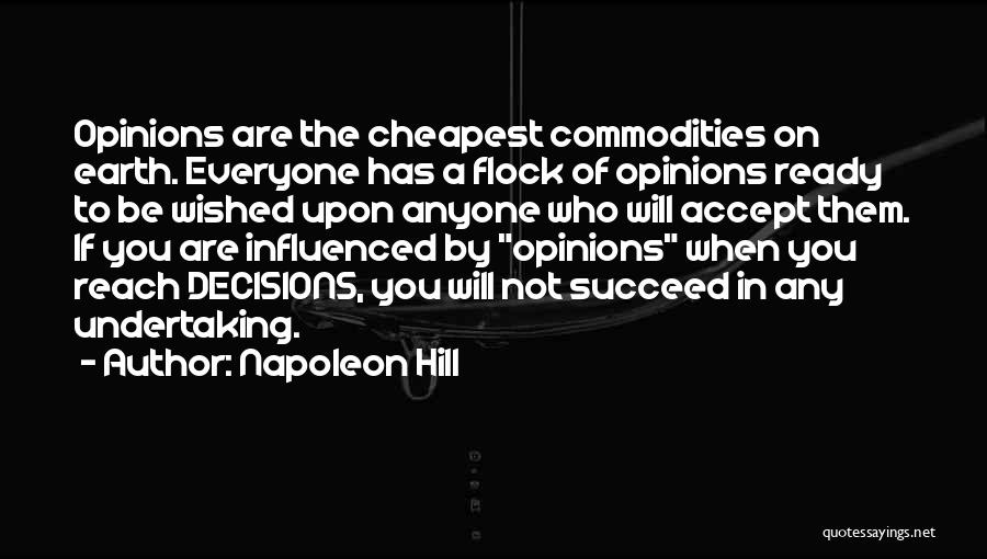 Napoleon Hill Quotes: Opinions Are The Cheapest Commodities On Earth. Everyone Has A Flock Of Opinions Ready To Be Wished Upon Anyone Who