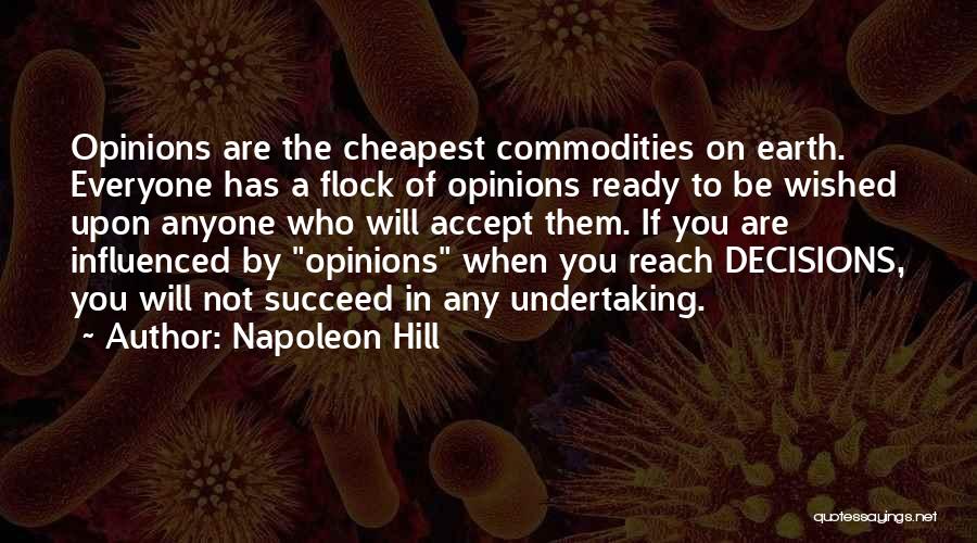 Napoleon Hill Quotes: Opinions Are The Cheapest Commodities On Earth. Everyone Has A Flock Of Opinions Ready To Be Wished Upon Anyone Who