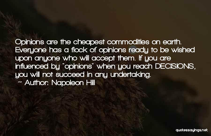 Napoleon Hill Quotes: Opinions Are The Cheapest Commodities On Earth. Everyone Has A Flock Of Opinions Ready To Be Wished Upon Anyone Who