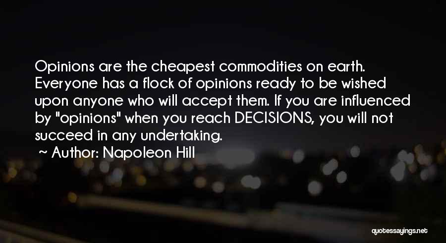 Napoleon Hill Quotes: Opinions Are The Cheapest Commodities On Earth. Everyone Has A Flock Of Opinions Ready To Be Wished Upon Anyone Who