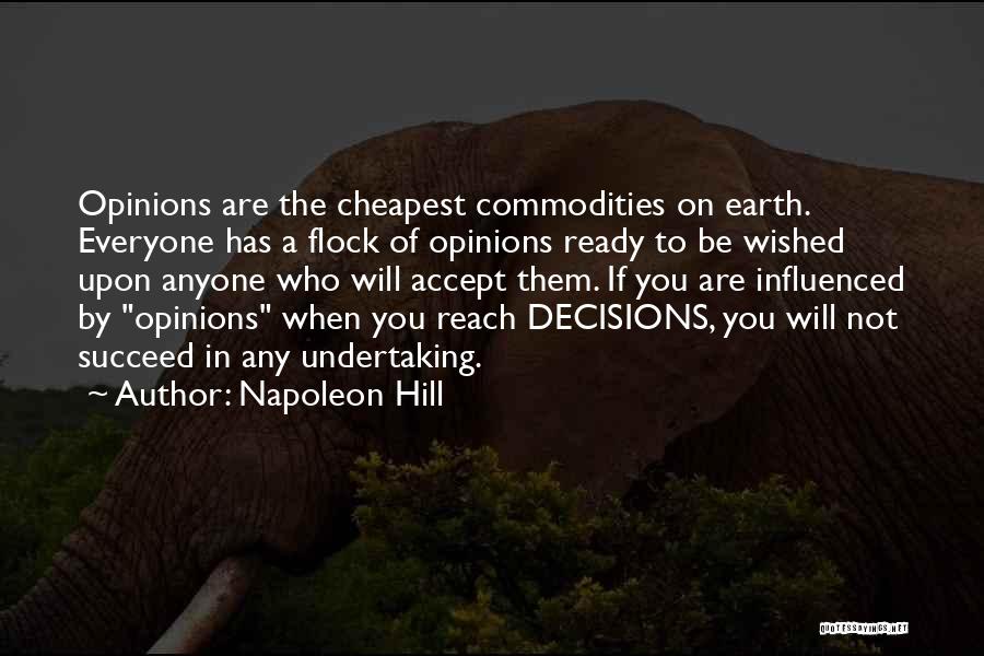 Napoleon Hill Quotes: Opinions Are The Cheapest Commodities On Earth. Everyone Has A Flock Of Opinions Ready To Be Wished Upon Anyone Who