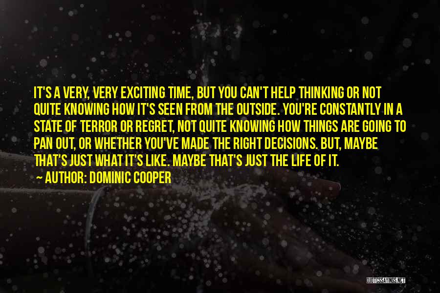 Dominic Cooper Quotes: It's A Very, Very Exciting Time, But You Can't Help Thinking Or Not Quite Knowing How It's Seen From The