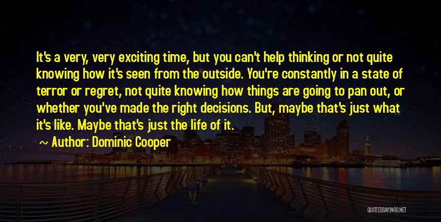 Dominic Cooper Quotes: It's A Very, Very Exciting Time, But You Can't Help Thinking Or Not Quite Knowing How It's Seen From The