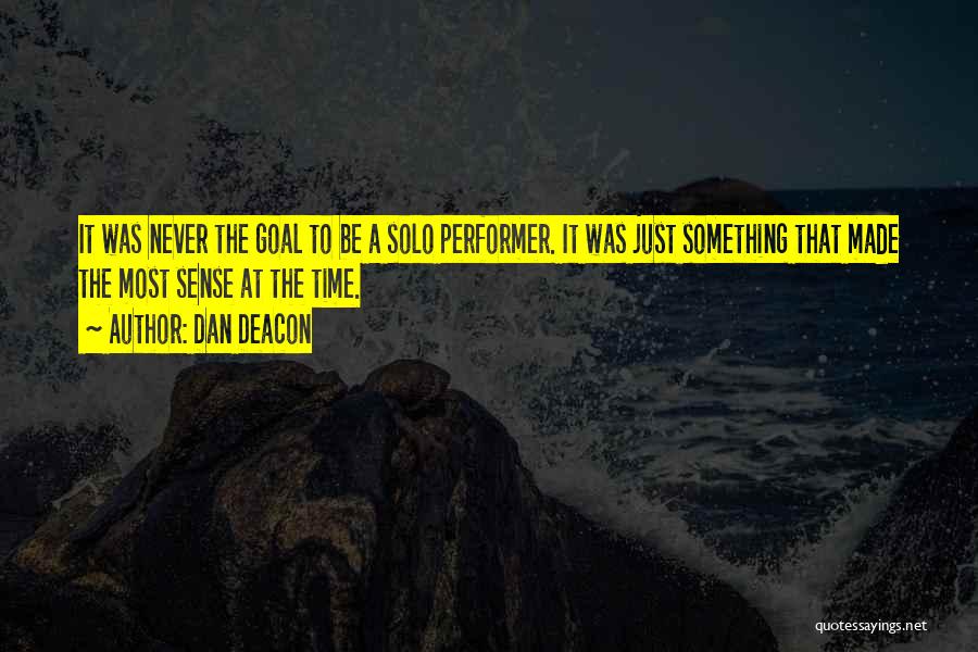 Dan Deacon Quotes: It Was Never The Goal To Be A Solo Performer. It Was Just Something That Made The Most Sense At