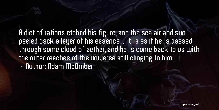 Adam McOmber Quotes: A Diet Of Rations Etched His Figure, And The Sea Air And Sun Peeled Back A Layer Of His Essence